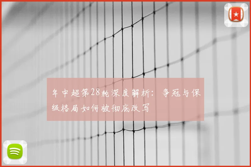 年中超第28轮深度解析:争冠与保级格局如何被彻底改写